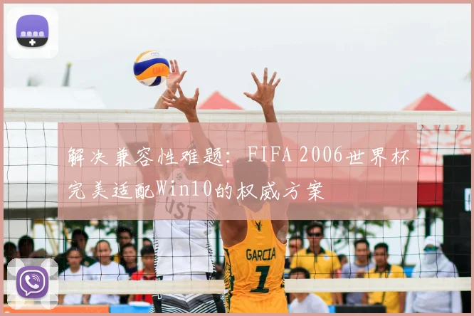 解决兼容性难题：FIFA 2006世界杯完美适配Win10的权威方案
