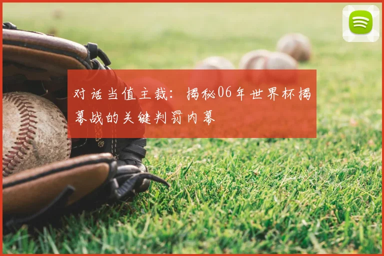 对话当值主裁：揭秘06年世界杯揭幕战的关键判罚内幕