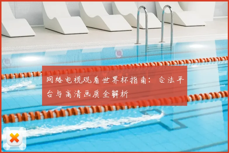 网络电视观看世界杯指南：合法平台与高清画质全解析