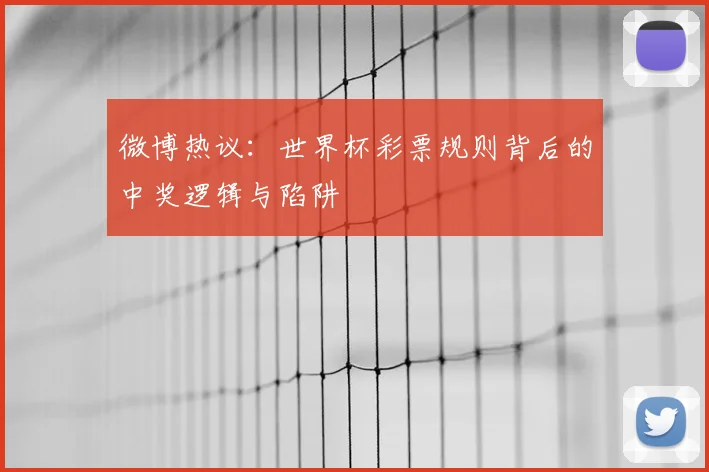 微博热议：世界杯彩票规则背后的中奖逻辑与陷阱