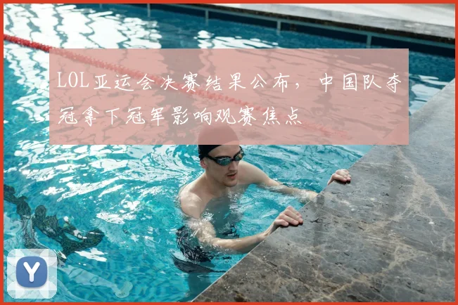 LOL亚运会决赛结果公布，中国队夺冠拿下冠军影响观赛焦点