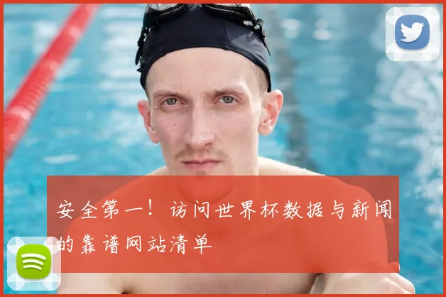安全第一！访问世界杯数据与新闻的靠谱网站清单
