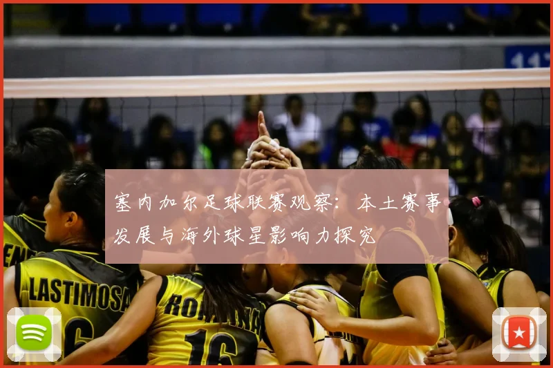 塞内加尔足球联赛观察:本土赛事发展与海外球星影响力探究